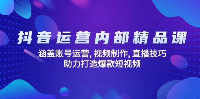 抖音运营内部精品课：涵盖账号运营, 视频制作, 直播技巧, 助力打造爆款…-橙尔网赚two