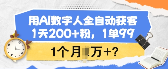 用AI数字人全自动获客，1天200+粉，1单99，1个月1个W+?-橙尔网赚two