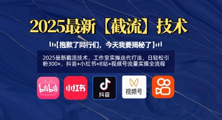 2025最新截流技术，工作室实操迭代打法，日轻松引粉300+，抖音+小红书+B站+视频号流量实操全流程-橙尔网赚two