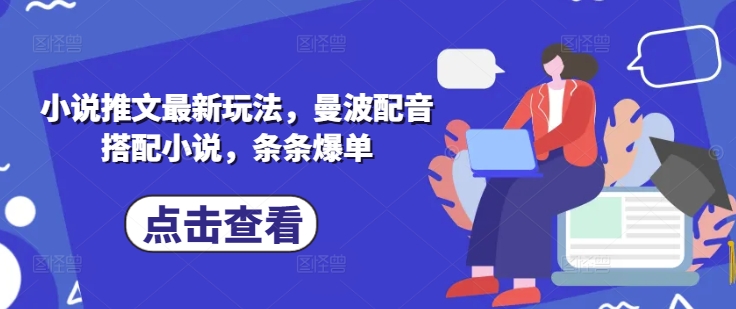 小说推文最新玩法，曼波配音搭配小说，条条爆单-橙尔网赚two