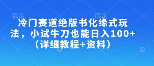 冷门赛道绝版书化缘式玩法，小试牛刀也能日入100+(详细教程+资料)-橙尔网赚two