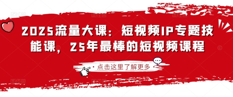 2025流量大课：短视频IP专题技能课，25年最棒的短视频课程-橙尔网赚two