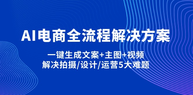 AI电商全流程解决方案,一键生成文案+主图+视频,解决拍摄/设计/运营5大难题-橙尔网赚two
