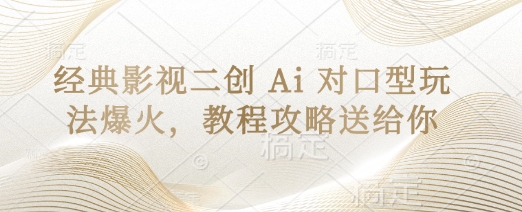经典影视二创 Ai 对口型玩法爆火，教程攻略送给你-橙尔网赚two