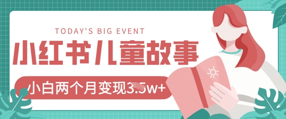 小红书AI儿童故事绘本项目，20条作品变现过1w+-橙尔网赚two
