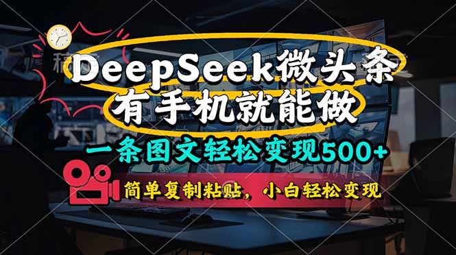 一条图文轻松变现500+，DeeSeep微头条，有手机就能做，简单复制粘贴，…-橙尔网赚two