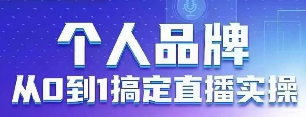 个人品牌：从0到1搞定直播实操，用直播为你的个人品牌赋能，六大实操板块，放大个人影响力-橙尔网赚two