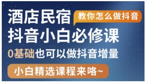 抖音本地生活酒店民宿运营，0基础也可以做抖音增量-橙尔网赚two