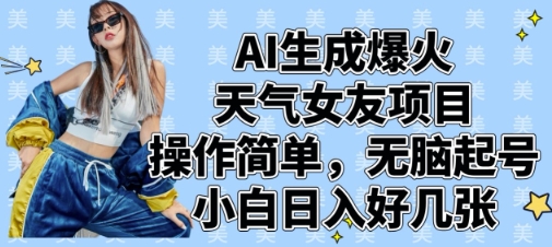 AI生成爆火天气女友项目，操作简单，无脑起号，小白日入好几张-橙尔网赚two