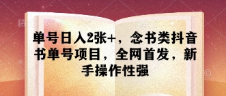单号日入2张+，念书类抖音书单号项目，全网首发，新手操作性强-橙尔网赚two