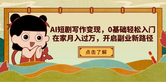 AI短剧写作变现，0基础轻松入门，在家月入过万，开启副业新路径-橙尔网赚two