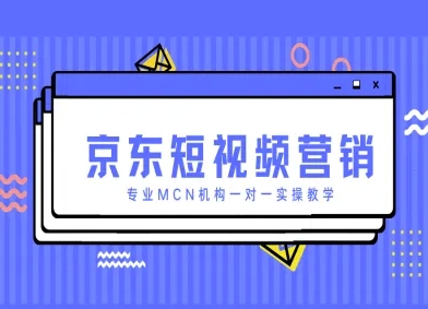 京东短视频营销项目，专业MCN机构一对一实操教学-橙尔网赚two