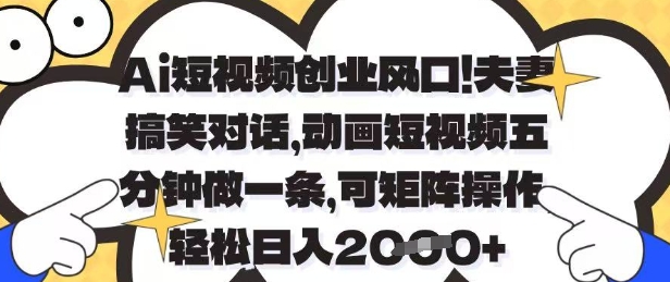 Ai短视频创业风口，夫妻搞笑对话，动画短视频五分钟做一条，可矩阵操作，轻松日入1k+【揭秘】-橙尔网赚two