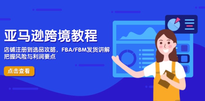 亚马逊跨境教程，店铺注册到选品攻略，FBA/FBM发货讲解，把握风险与利润-橙尔网赚two