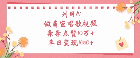 利用Ai做萌宠唱歌视频，条条点赞10W+，单日变现1k-橙尔网赚two