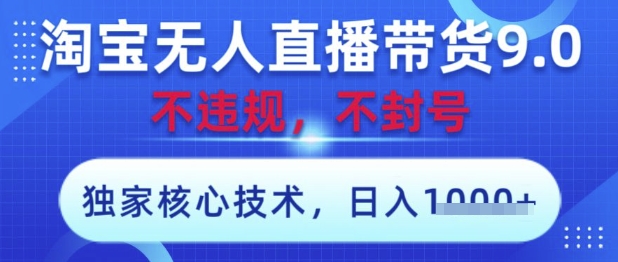 淘宝无人直播带货9.0 ，独家核心技术，不违规，不封号，操作简单，当天开播，当天见收益，日入数张【揭秘】-橙尔网赚two