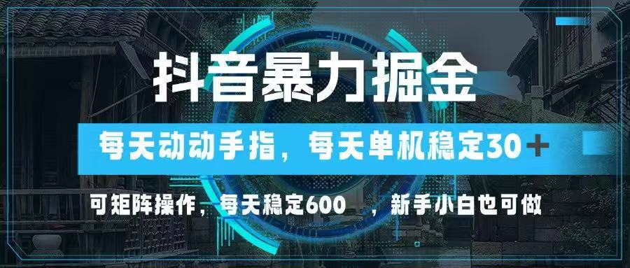 抖音暴力掘金，动动手指就可以，单机30+，可矩阵操作，每天稳定600+，…-橙尔网赚two