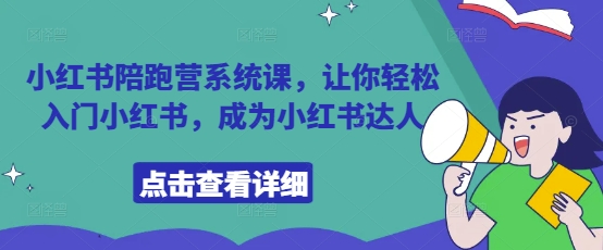 小红书陪跑营系统课，让你轻松入门小红书，成为小红书达人-橙尔网赚two