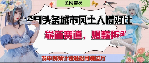 今日头条城市人文对比赛道，制造对立让粉丝站队，引发共鸣及自豪感，发中视频计划轻松月入过1W-橙尔网赚two