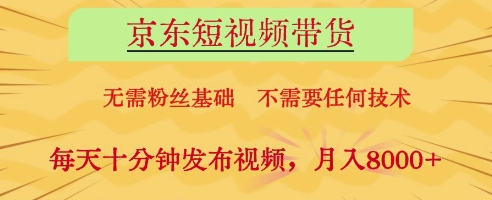 京东短视频带货，无需粉丝基础，不需要任何技术，每天十分钟发布视频，月入8k【揭秘】-橙尔网赚two