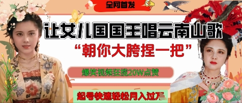 让女儿国国王开口唱云南山歌“朝你大胯捏一把”，爆笑视频狂揽点赞20W点赞，熟练后起号快轻松月入过W-橙尔网赚two