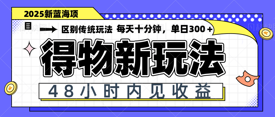得物新玩法，48小时内见收益，一天变现300＋，可矩阵-橙尔网赚two