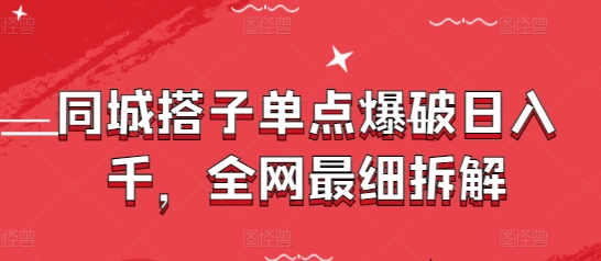 同城搭子单点爆破日入千，全网最细拆解-橙尔网赚two