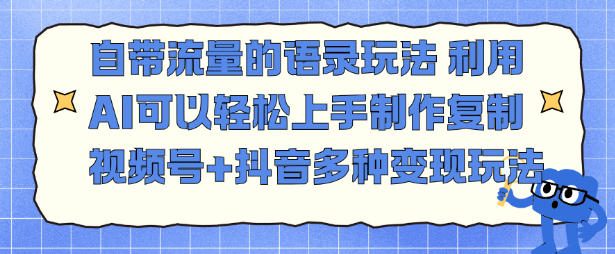 自带流量的语录玩法，利用AI可以轻松上手，制作复制视频号+抖音多种变现玩法-创客前沿