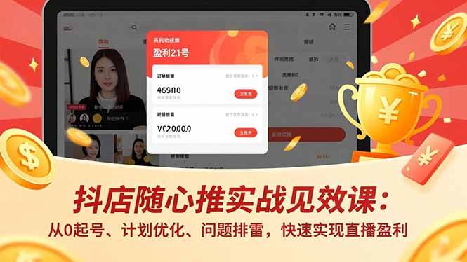 （16726期）抖店随心推实战见效课：从0起号、计划优化、问题排雷，快速实现直播盈利-创客前沿