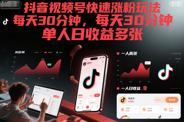 抖音视频号快速涨粉玩法，每天30分钟，单人日收益多张-创客前沿