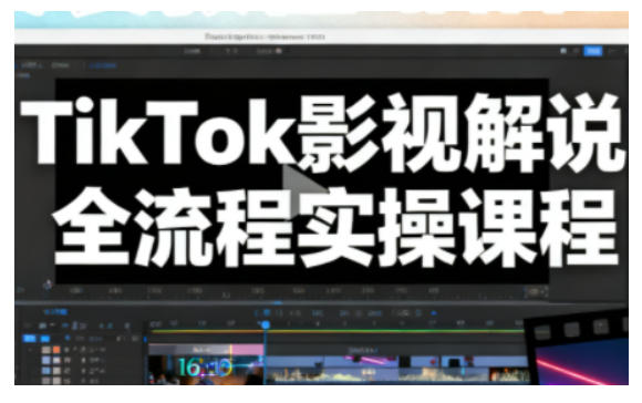 TikTok影视解说全流程实操，手把手教你打造TK爆款解说视频-创客前沿