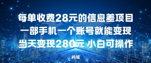 每单收费28元的信息差项目一部手机一个账号就能变现-创客前沿